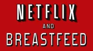Netflix and Breastfeed