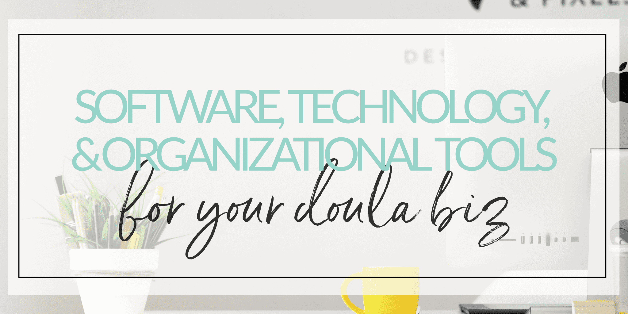 Software, Technology and Organizational Tools For Your Doula Biz