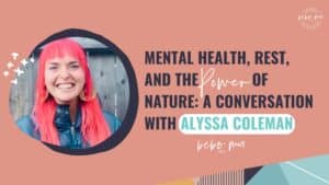 Mental Health, Rest, and the Power of Nature: A Conversation with Alyssa Coleman