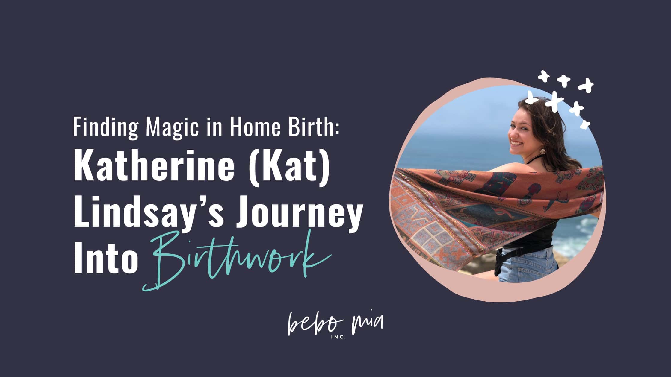 Finding Magic in Home Birth: Katherine (Kat) Lindsay’s Journey Into Birthwork