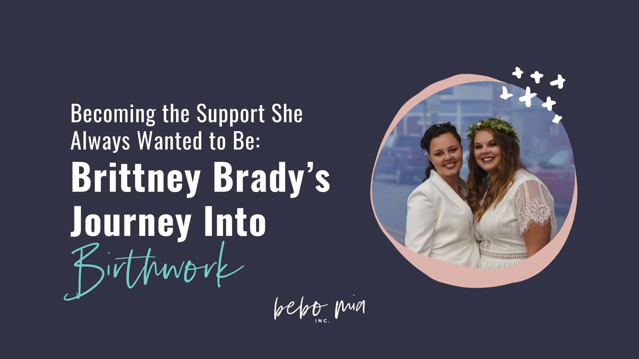 Becoming the Support She Always Wanted to Be: Brittney Brady’s Journey Into Birthwork