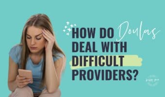 doulas and difficult providers,how doulas handle providers,birth doula advocacy,doula training,online doula training,informed consert birth,obstetric violence,doula business,client care,online doula business